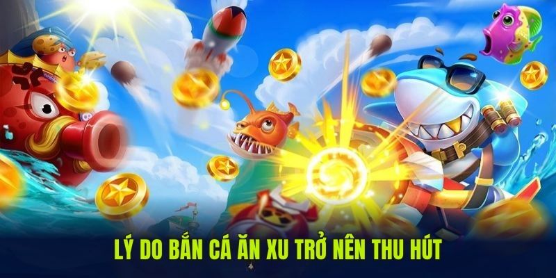 Điểm hấp dẫn tại bắn cá ăn xu không thể bỏ qua
